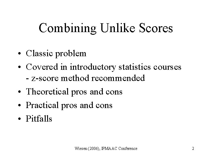 Combining Unlike Scores • Classic problem • Covered in introductory statistics courses - z-score