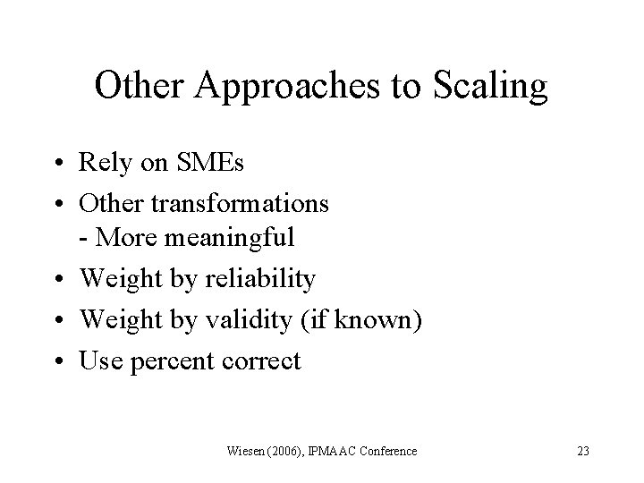 Other Approaches to Scaling • Rely on SMEs • Other transformations - More meaningful