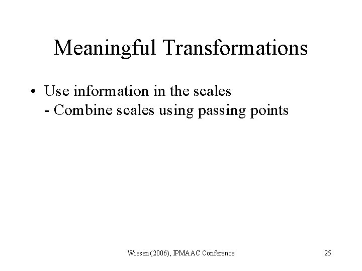 Meaningful Transformations • Use information in the scales - Combine scales using passing points