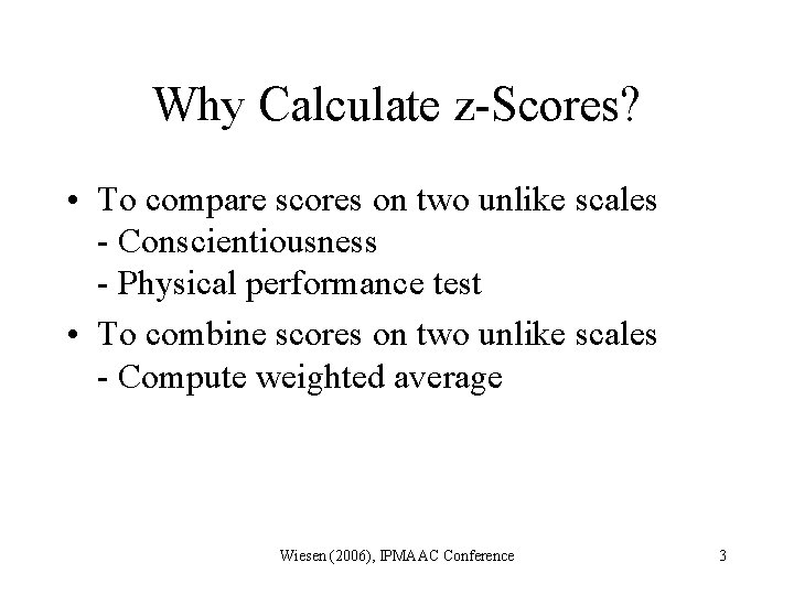 Why Calculate z-Scores? • To compare scores on two unlike scales - Conscientiousness -