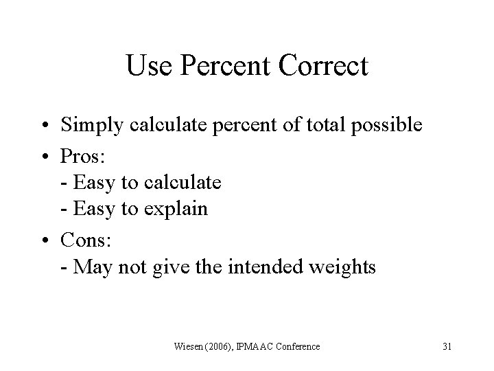 Use Percent Correct • Simply calculate percent of total possible • Pros: - Easy