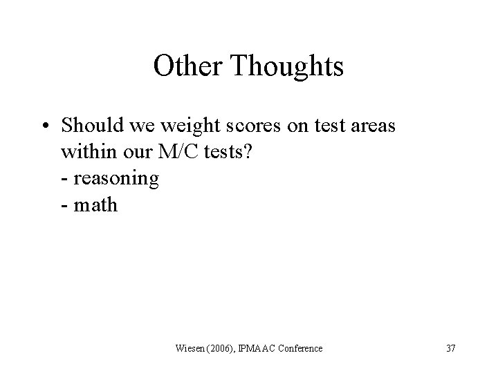 Other Thoughts • Should we weight scores on test areas within our M/C tests?