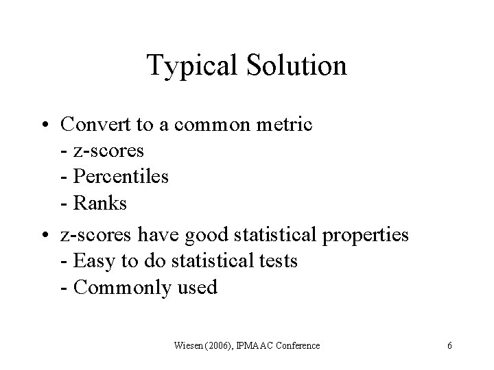 Typical Solution • Convert to a common metric - z-scores - Percentiles - Ranks