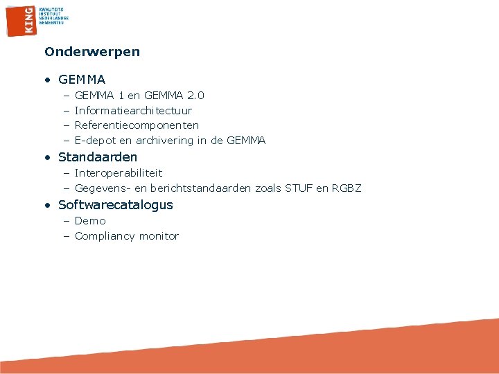 Onderwerpen • GEMMA – – GEMMA 1 en GEMMA 2. 0 Informatiearchitectuur Referentiecomponenten E-depot