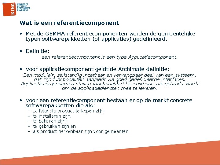 Wat is een referentiecomponent • Met de GEMMA referentiecomponenten worden de gemeentelijke typen softwarepakketten