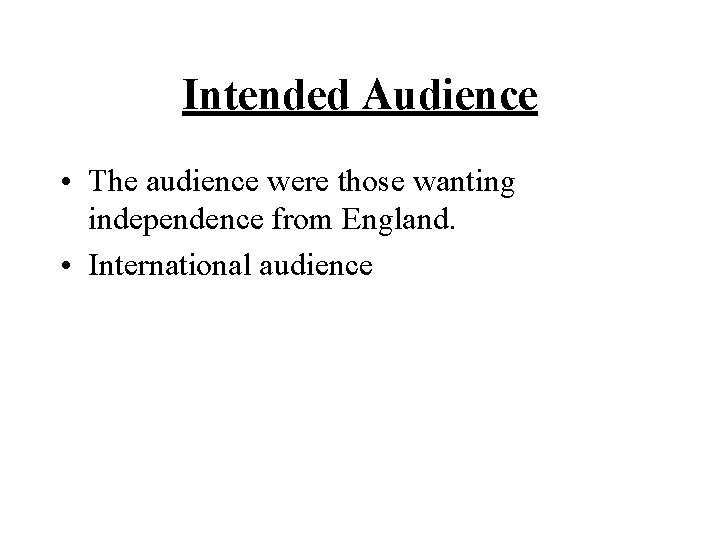 Intended Audience • The audience were those wanting independence from England. • International audience