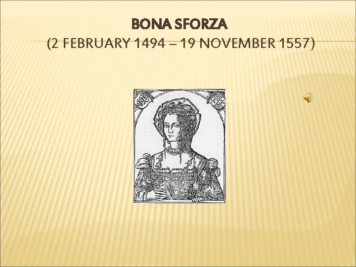 BONA SFORZA (2 FEBRUARY 1494 – 19 NOVEMBER 1557) 