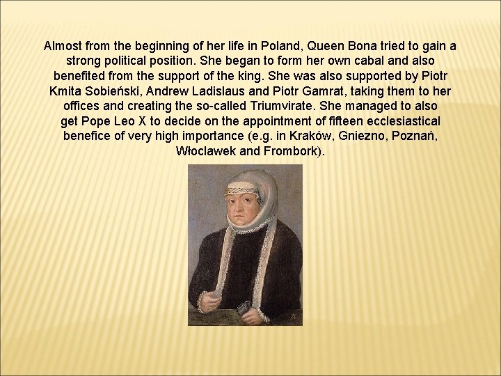 Almost from the beginning of her life in Poland, Queen Bona tried to gain