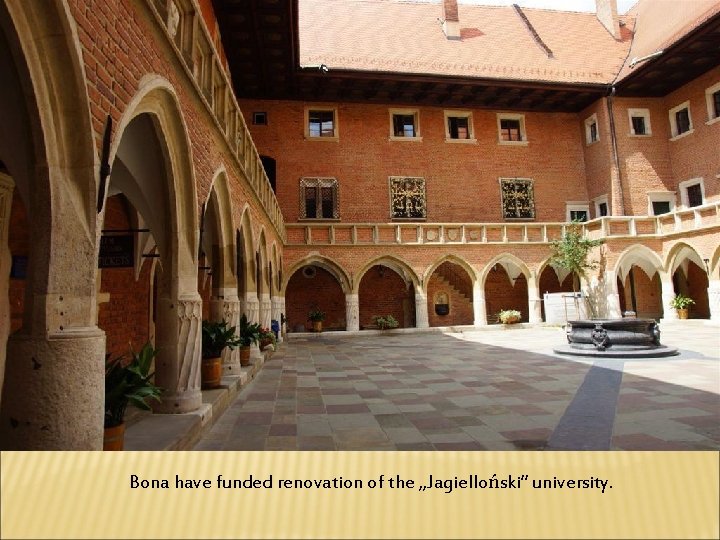 Bona have funded renovation of the „Jagielloński” university. 