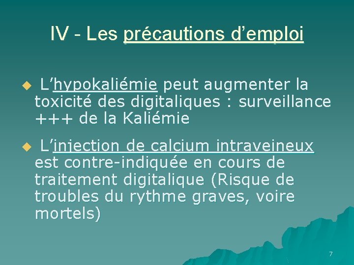 IV - Les précautions d’emploi u L’hypokaliémie peut augmenter la toxicité des digitaliques :