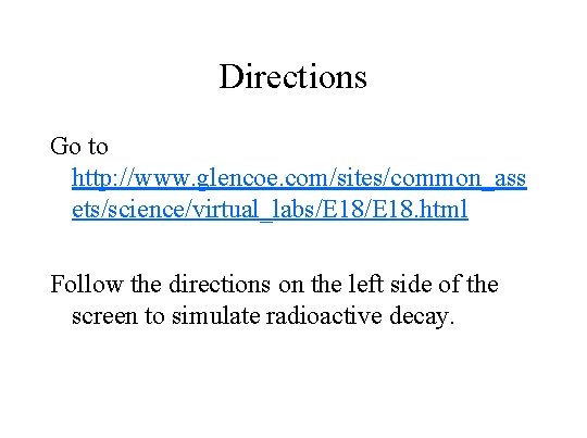 Directions Go to http: //www. glencoe. com/sites/common_ass ets/science/virtual_labs/E 18. html Follow the directions on