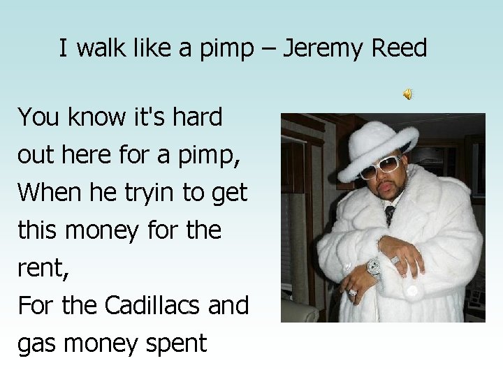 I walk like a pimp – Jeremy Reed You know it's hard out here