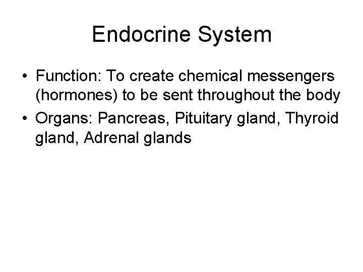 Endocrine System • Function: To create chemical messengers (hormones) to be sent throughout the