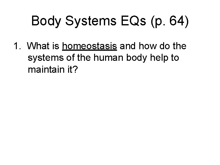 Body Systems EQs (p. 64) 1. What is homeostasis and how do the systems