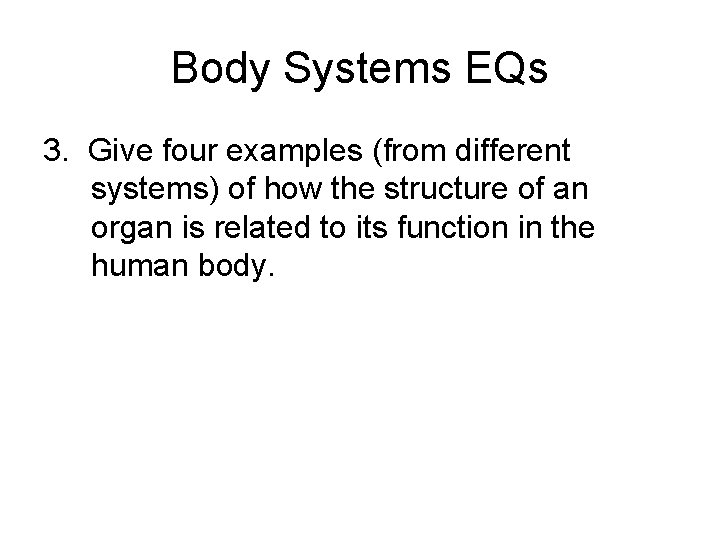 Body Systems EQs 3. Give four examples (from different systems) of how the structure