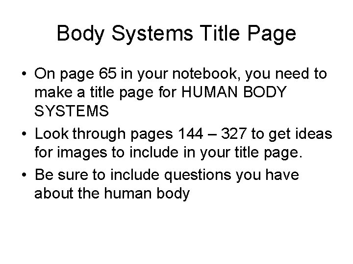 Body Systems Title Page • On page 65 in your notebook, you need to