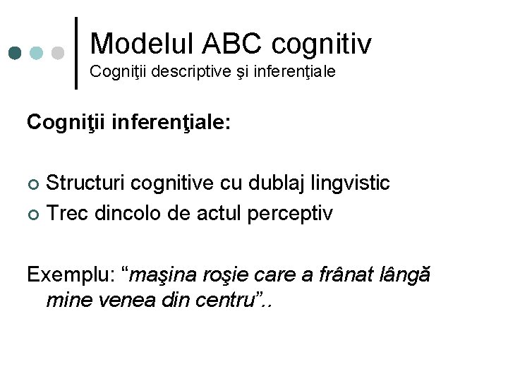 Modelul ABC cognitiv Cogniţii descriptive şi inferenţiale Cogniţii inferenţiale: Structuri cognitive cu dublaj lingvistic