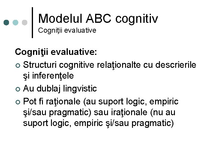 Modelul ABC cognitiv Cogniţii evaluative: ¢ Structuri cognitive relaţionalte cu descrierile şi inferenţele ¢