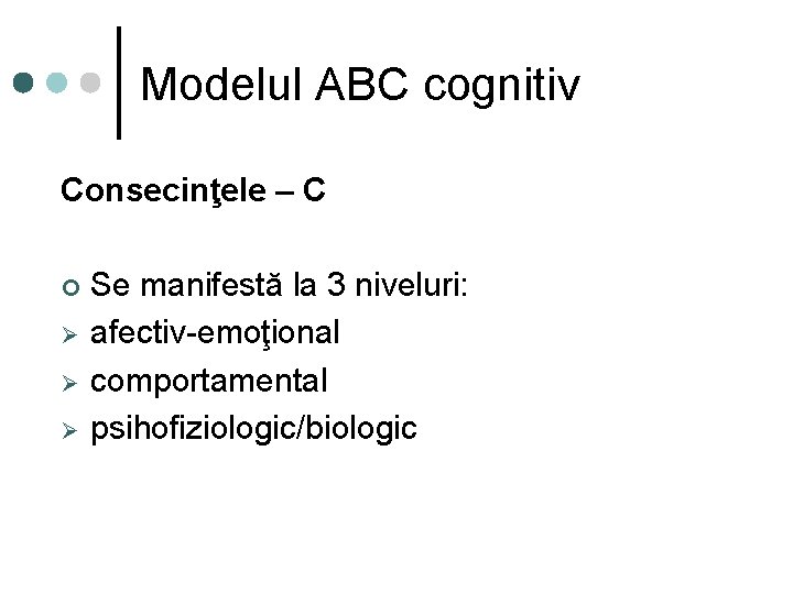 Modelul ABC cognitiv Consecinţele – C ¢ Ø Ø Ø Se manifestă la 3