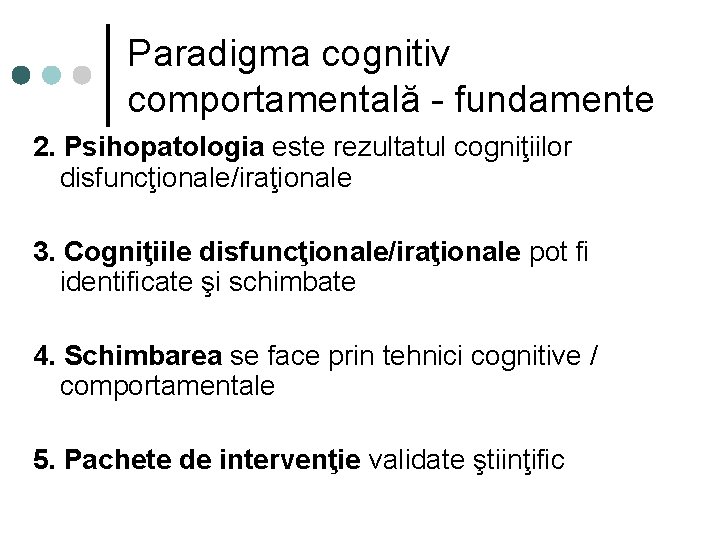 Paradigma cognitiv comportamentală - fundamente 2. Psihopatologia este rezultatul cogniţiilor disfuncţionale/iraţionale 3. Cogniţiile disfuncţionale/iraţionale