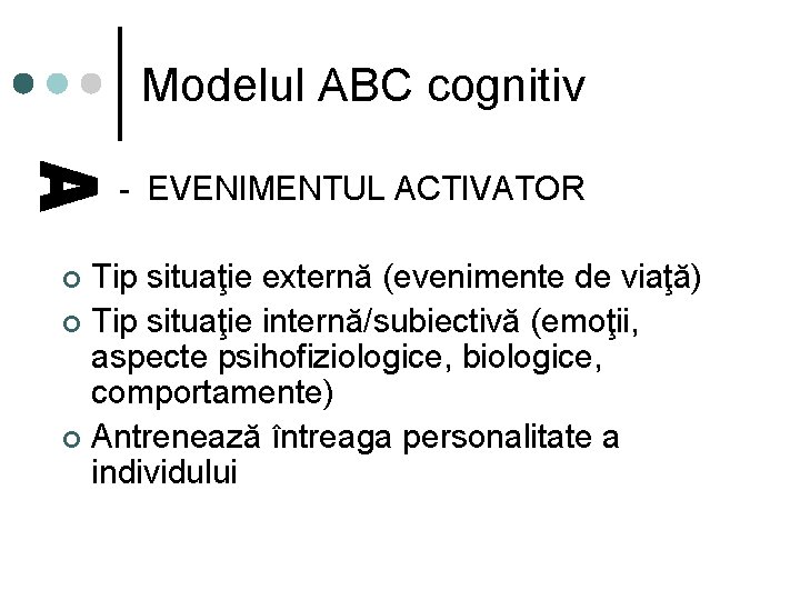 Modelul ABC cognitiv - - EVENIMENTUL ACTIVATOR Tip situaţie externă (evenimente de viaţă) ¢
