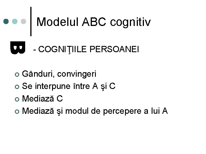 Modelul ABC cognitiv - COGNIŢIILE PERSOANEI Gânduri, convingeri ¢ Se interpune între A şi