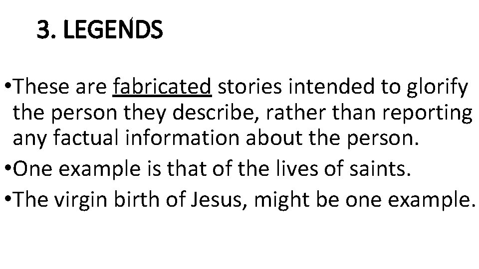 3. LEGENDS • These are fabricated stories intended to glorify the person they describe,