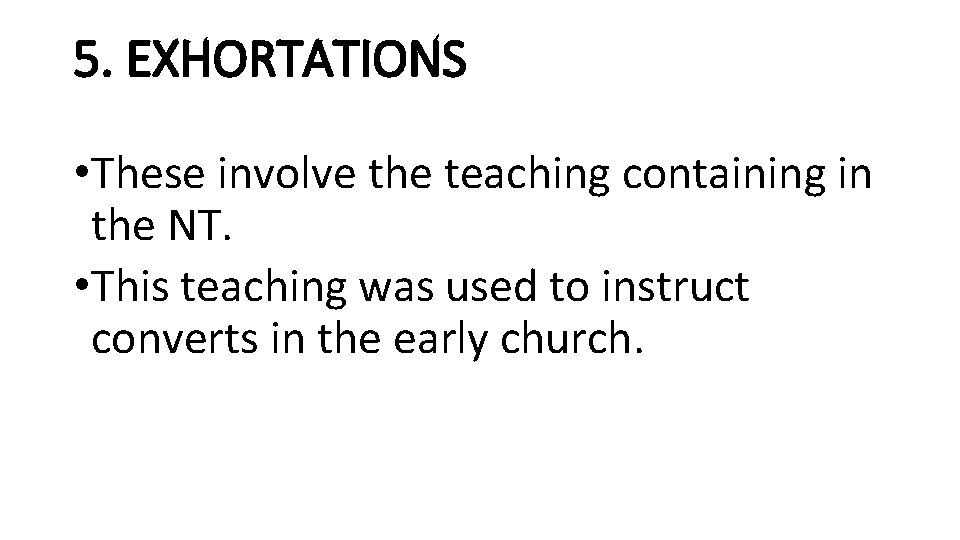 5. EXHORTATIONS • These involve the teaching containing in the NT. • This teaching