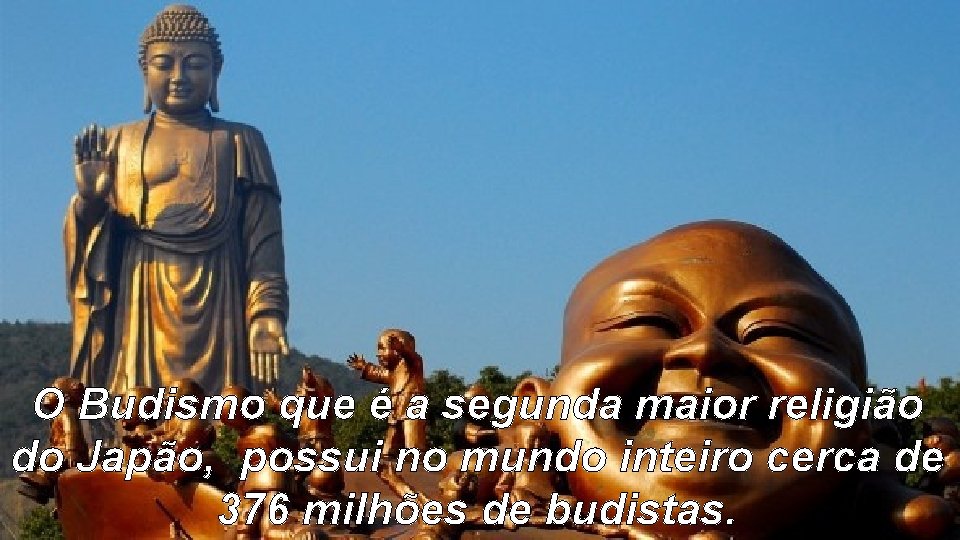 O Budismo que é a segunda maior religião do Japão, possui no mundo inteiro