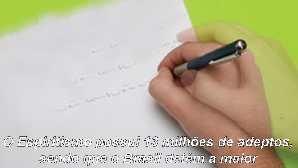 O Espiritismo possui 13 milhões de adeptos, sendo que o Brasil detém a maior