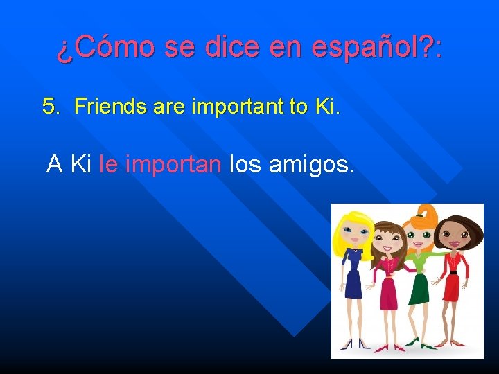 ¿Cómo se dice en español? : 5. Friends are important to Ki. A Ki