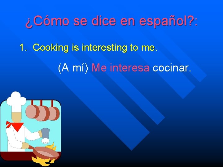 ¿Cómo se dice en español? : 1. Cooking is interesting to me. (A mí)