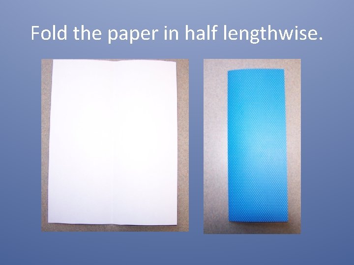 Fold the paper in half lengthwise. 