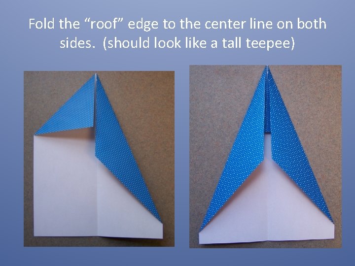 Fold the “roof” edge to the center line on both sides. (should look like