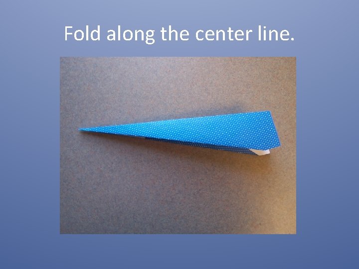 Fold along the center line. 