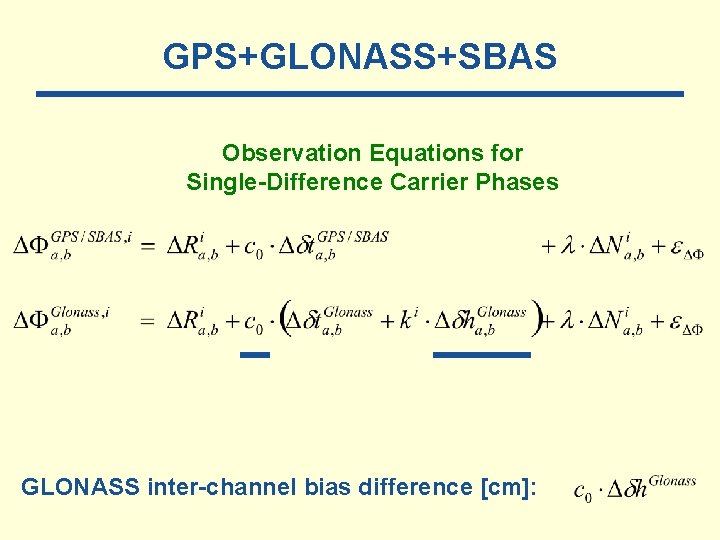 GPS+GLONASS+SBAS Observation Equations for Single-Difference Carrier Phases GLONASS inter-channel bias difference [cm]: 