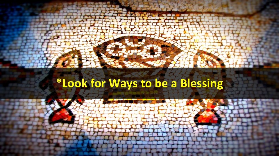 *Look for Ways to be a Blessing 