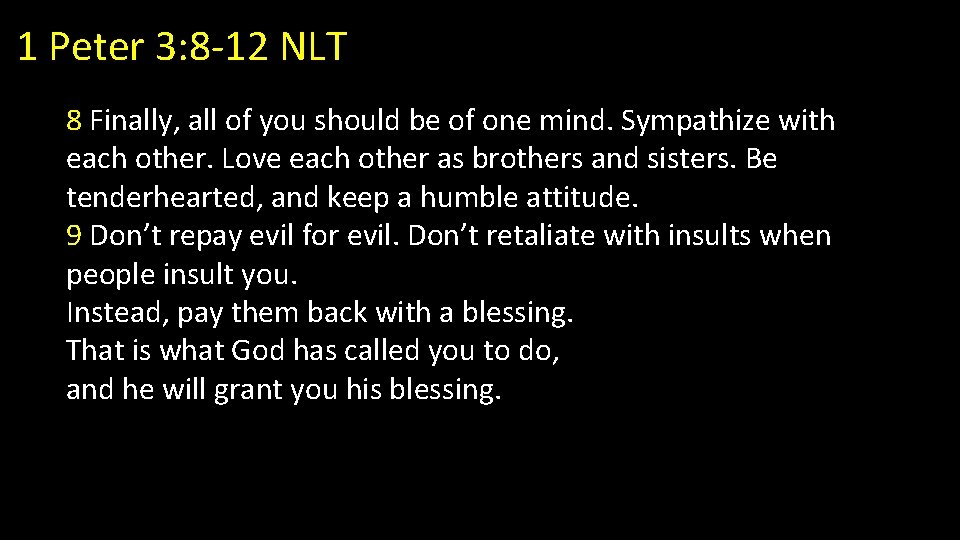 1 Peter 3: 8 -12 NLT 8 Finally, all of you should be of