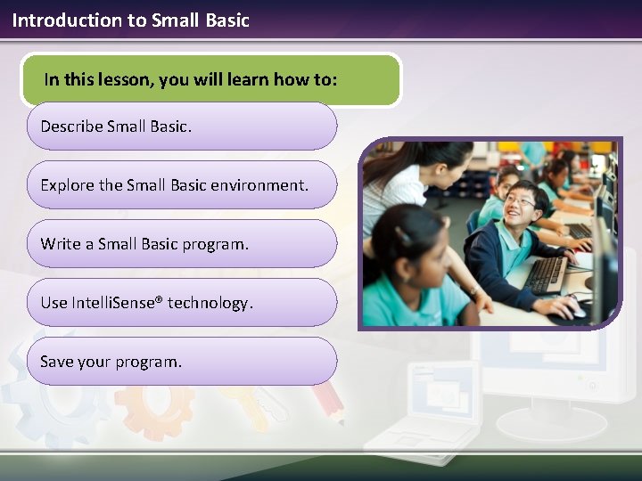 Introduction to Small Basic In this lesson, you will learn how to: Describe Small