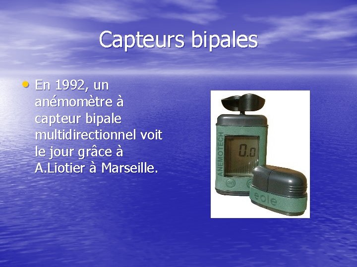 Capteurs bipales • En 1992, un anémomètre à capteur bipale multidirectionnel voit le jour