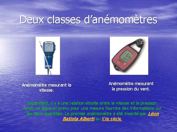 Deux classes d’anémomètres Anémomètre mesurant la vitesse. Anémomètre mesurant la pression du vent. Cependant,