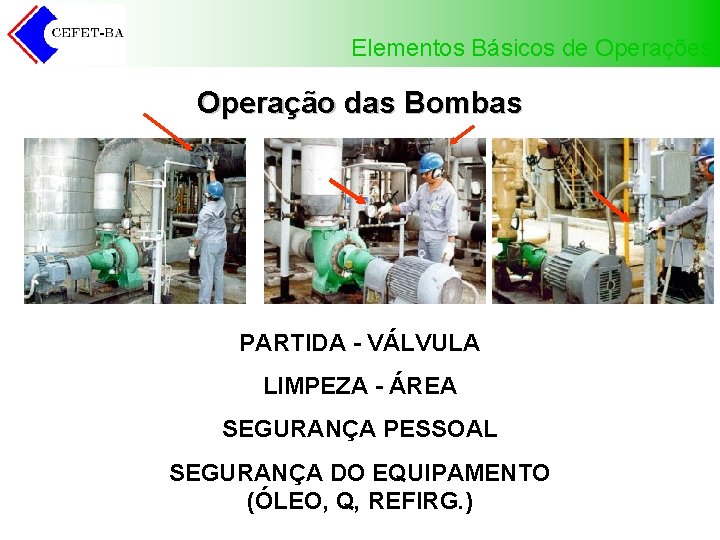 Elementos Básicos de Operações Operação das Bombas PARTIDA - VÁLVULA LIMPEZA - ÁREA SEGURANÇA