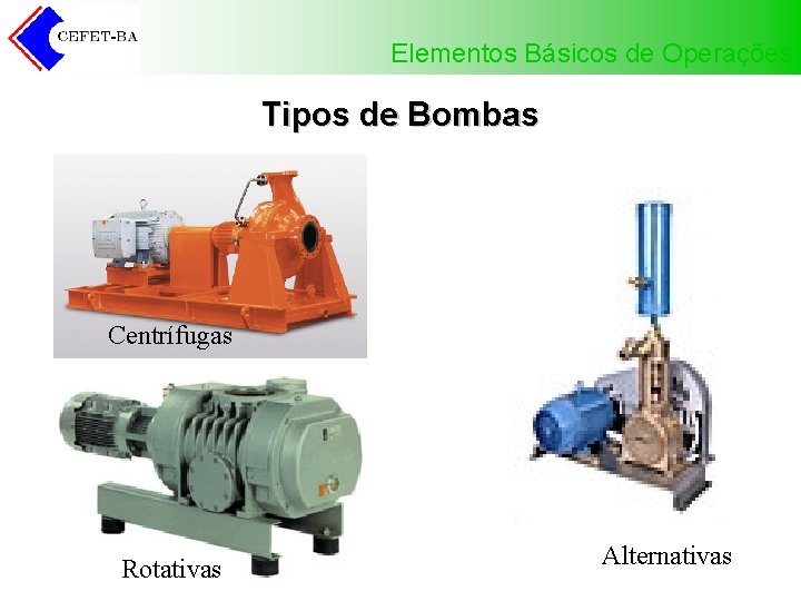 Elementos Básicos de Operações Tipos de Bombas Centrífugas Rotativas Alternativas 