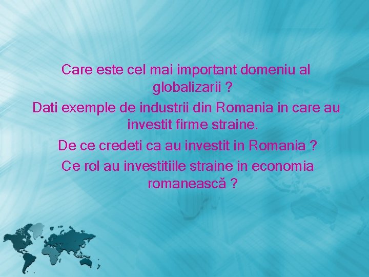 Care este cel mai important domeniu al globalizarii ? Dati exemple de industrii din