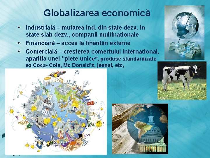 Globalizarea economică • Industrială – mutarea ind. din state dezv. in state slab dezv.