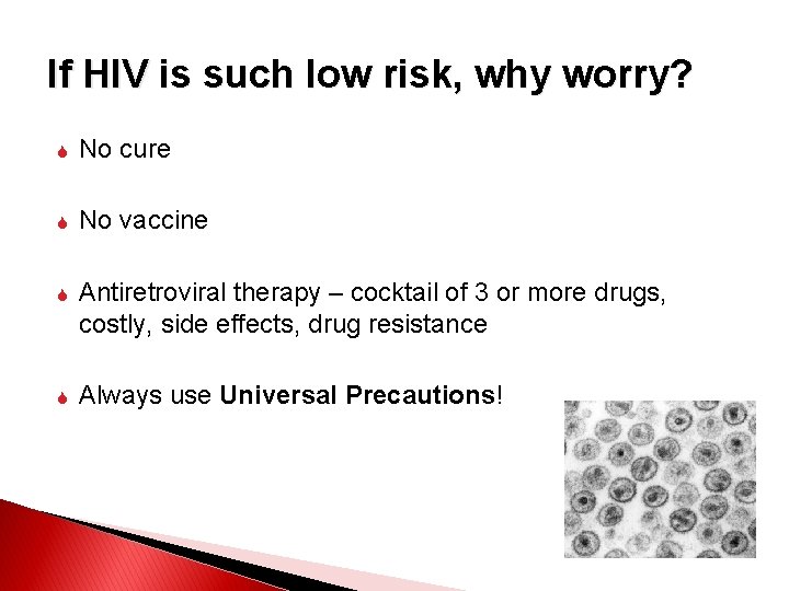 If HIV is such low risk, why worry? No cure No vaccine Antiretroviral therapy