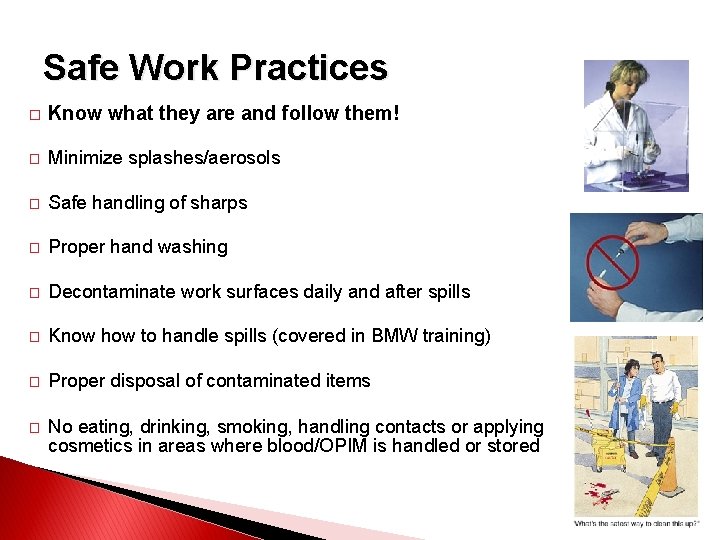 Safe Work Practices � Know what they are and follow them! � Minimize splashes/aerosols