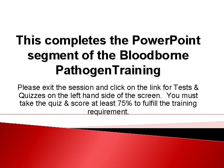 This completes the Power. Point segment of the Bloodborne Pathogen. Training Please exit the