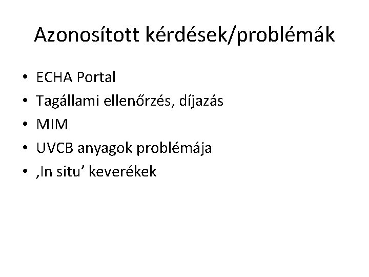 Azonosított kérdések/problémák • • • ECHA Portal Tagállami ellenőrzés, díjazás MIM UVCB anyagok problémája
