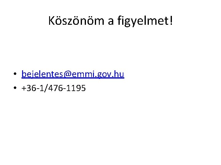 Köszönöm a figyelmet! • bejelentes@emmi. gov. hu • +36 -1/476 -1195 